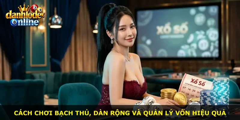 Cách chơi bạch thủ, dàn rộng và quản lý vốn hiệu quả