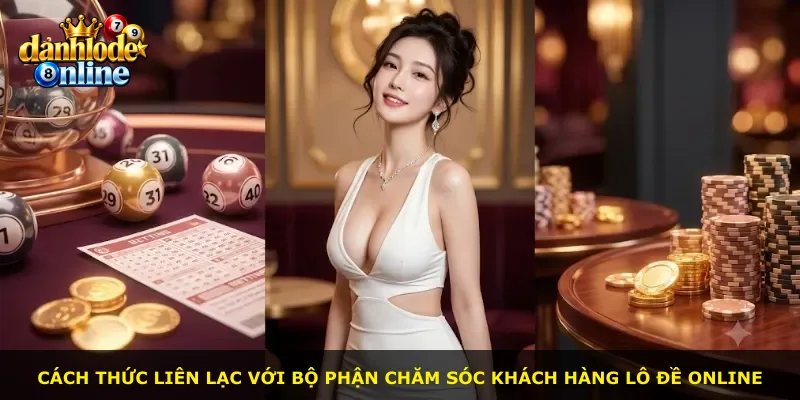 Cách thức liên lạc với bộ phận chăm sóc khách hàng lô đề online