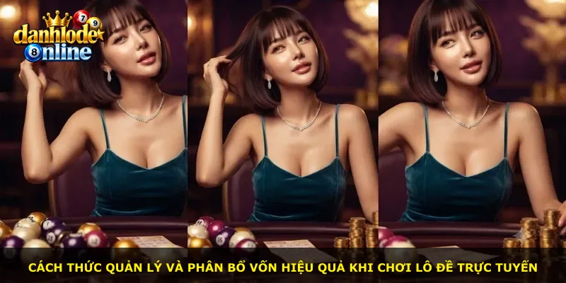 Cách thức quản lý và phân bổ vốn hiệu quả khi chơi lô đề trực tuyến