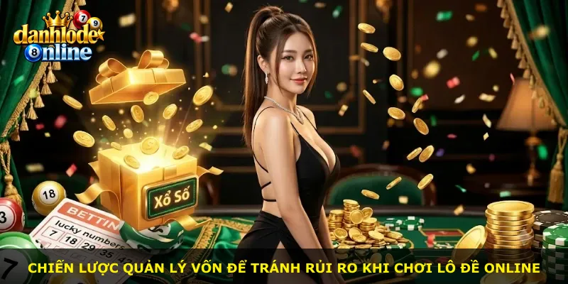 Chiến lược quản lý vốn để tránh rủi ro khi chơi lô đề online
