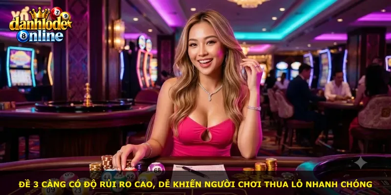 Đề 3 càng có độ rủi ro cao, dễ khiến người chơi thua lỗ nhanh chóng