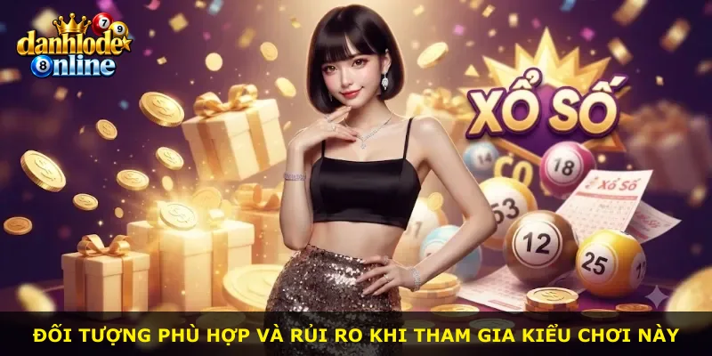 Đối tượng phù hợp và rủi ro khi tham gia kiểu chơi này