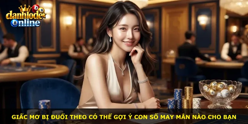 Giấc mơ bị đuổi theo có thể gợi ý con số may mắn nào cho bạn