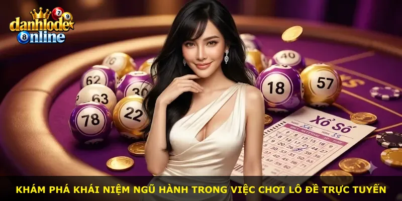 Khám phá khái niệm ngũ hành trong việc chơi lô đề trực tuyến