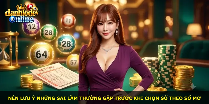 Nên lưu ý những sai lầm thường gặp trước khi chọn số theo sổ mơ