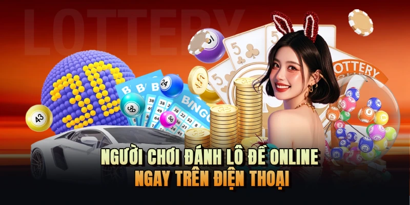 Người chơi đánh lô đề online ngay trên điện thoại