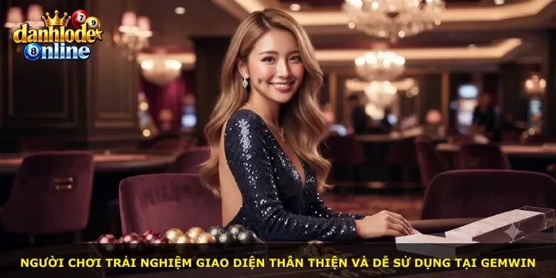 Người chơi trải nghiệm giao diện thân thiện và dễ sử dụng tại Gemwin