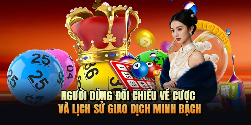 Người dùng đối chiếu vé cược và lịch sử giao dịch minh bạch