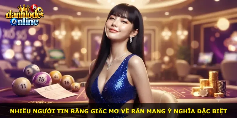 Nhiều người tin rằng giấc mơ về rắn mang ý nghĩa đặc biệt
