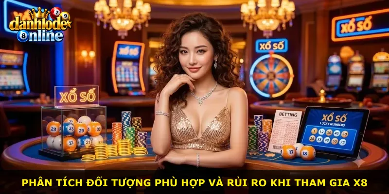 Phân tích đối tượng phù hợp và rủi ro khi tham gia X8