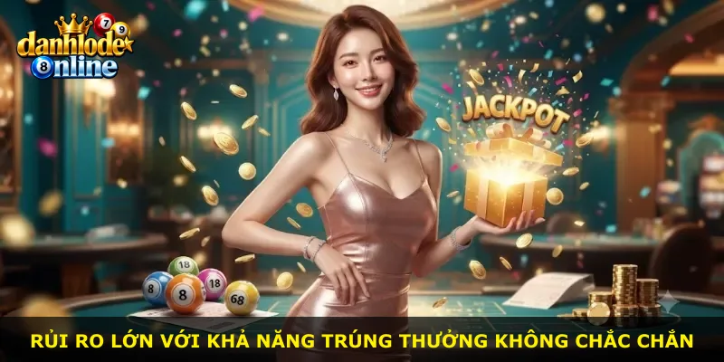 Rủi ro lớn với khả năng trúng thưởng không chắc chắn