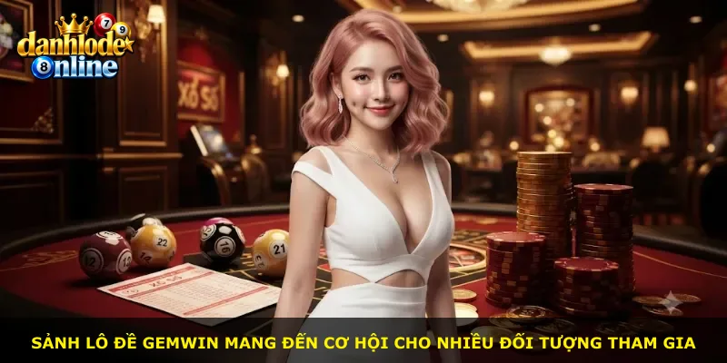 Sảnh lô đề Gemwin mang đến cơ hội cho nhiều đối tượng tham gia