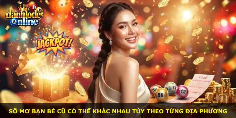 Số mơ bạn bè cũ có thể khác nhau tùy theo từng địa phương