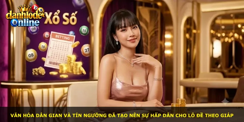 Văn hóa dân gian và tín ngưỡng đã tạo nên sự hấp dẫn cho lô đề theo giáp
